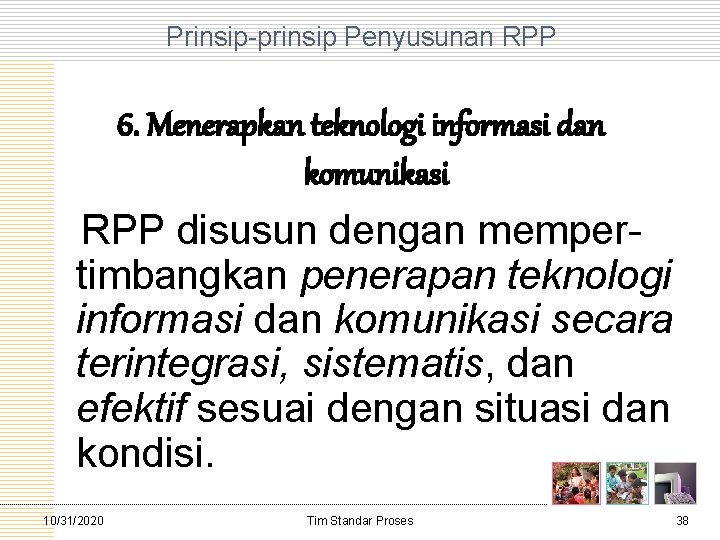 Prinsip prinsip Penyusunan RPP 6. Menerapkan teknologi informasi dan komunikasi RPP disusun dengan memper