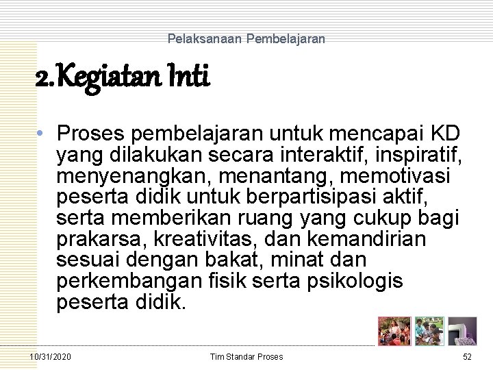 Pelaksanaan Pembelajaran 2. Kegiatan Inti • Proses pembelajaran untuk mencapai KD yang dilakukan secara