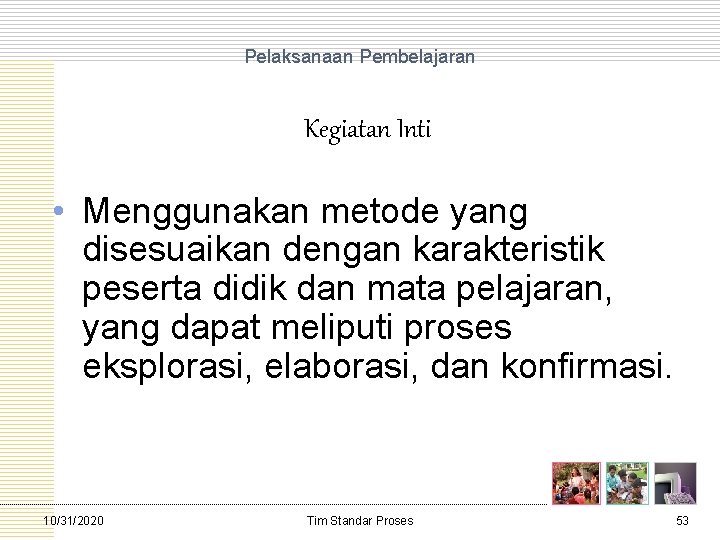 Pelaksanaan Pembelajaran Kegiatan Inti • Menggunakan metode yang disesuaikan dengan karakteristik peserta didik dan