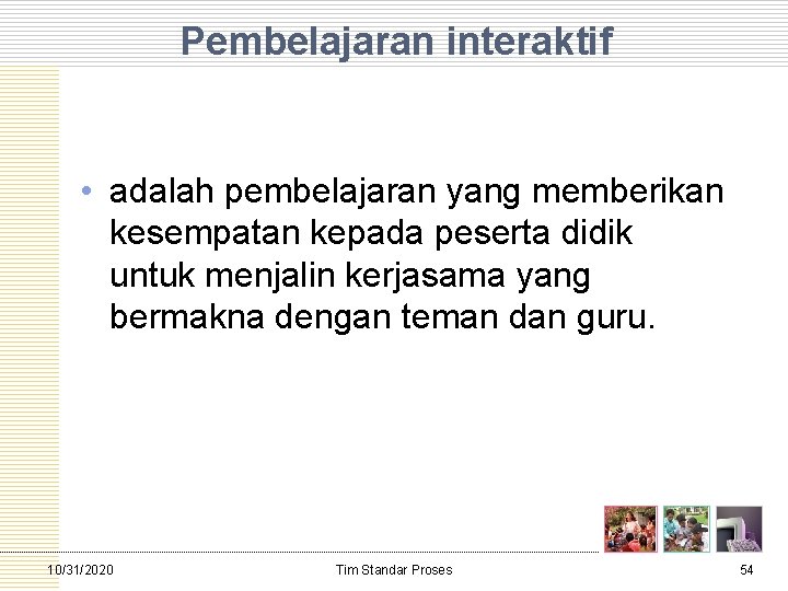 Pembelajaran interaktif • adalah pembelajaran yang memberikan kesempatan kepada peserta didik untuk menjalin kerjasama