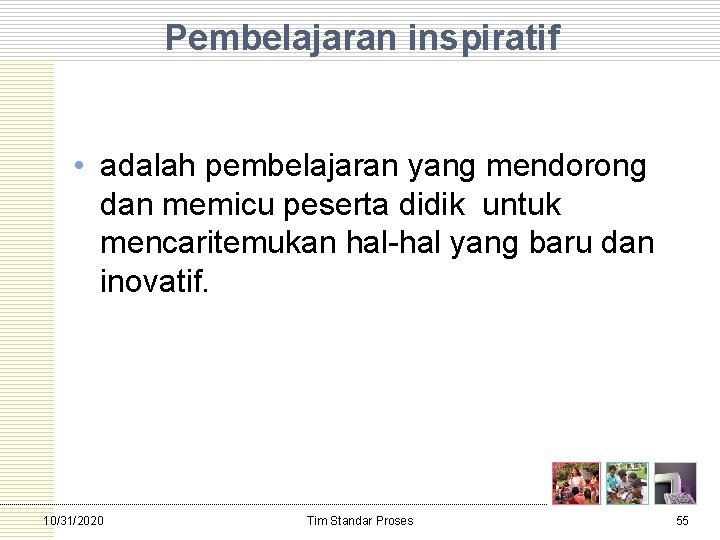 Pembelajaran inspiratif • adalah pembelajaran yang mendorong dan memicu peserta didik untuk mencaritemukan hal