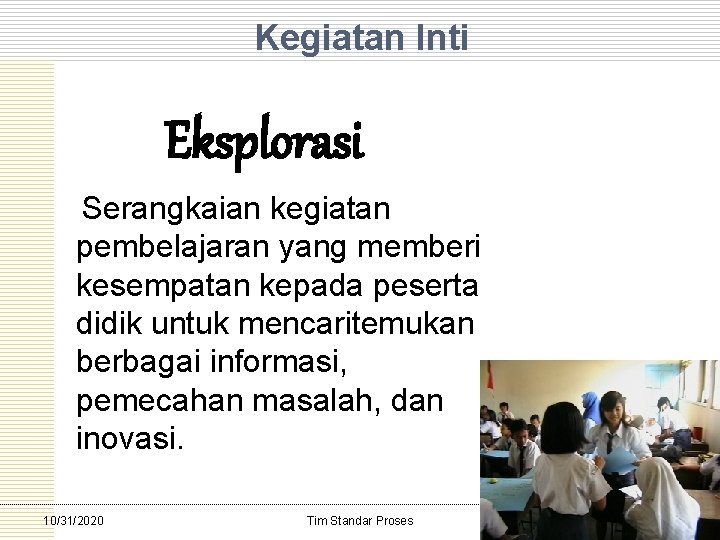 Kegiatan Inti Eksplorasi Serangkaian kegiatan pembelajaran yang memberi kesempatan kepada peserta didik untuk mencaritemukan