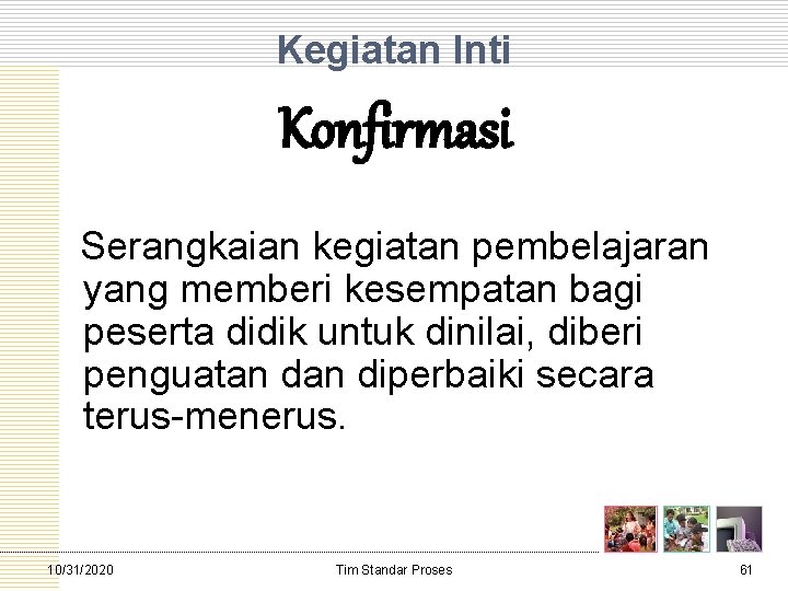 Kegiatan Inti Konfirmasi Serangkaian kegiatan pembelajaran yang memberi kesempatan bagi peserta didik untuk dinilai,