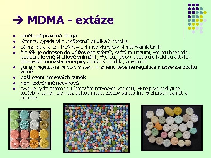  MDMA - extáze l l l l uměle připravená droga většinou vypadá jako