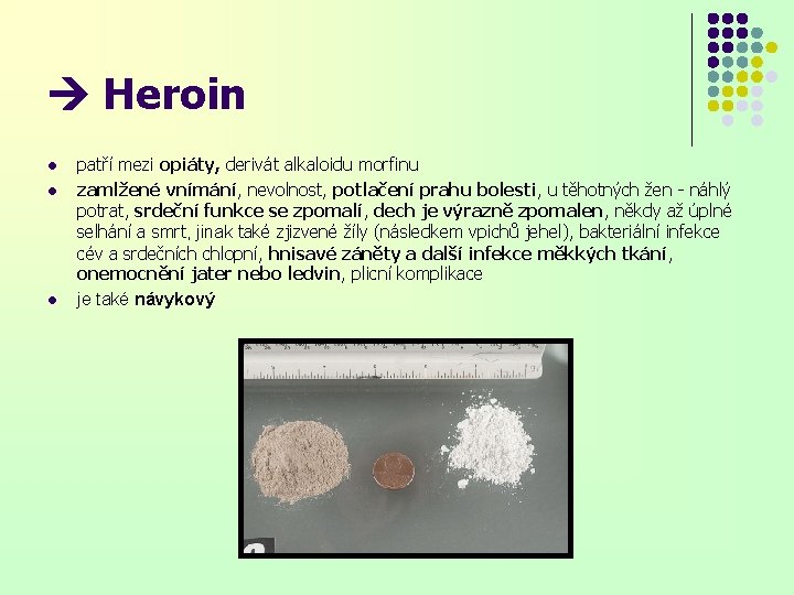  Heroin l l l patří mezi opiáty, derivát alkaloidu morfinu zamlžené vnímání, nevolnost,