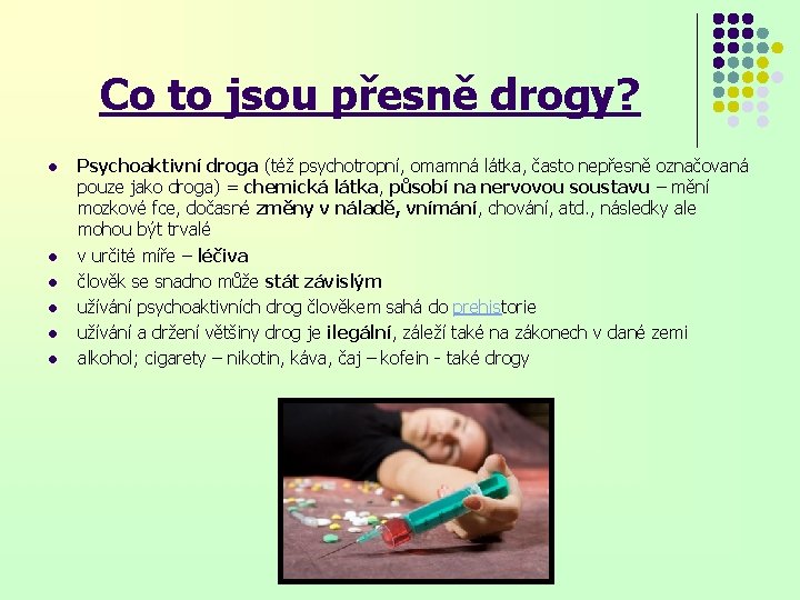 Co to jsou přesně drogy? l l l Psychoaktivní droga (též psychotropní, omamná látka,