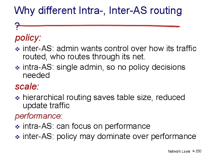 Why different Intra-, Inter-AS routing ? policy: v v inter-AS: admin wants control over