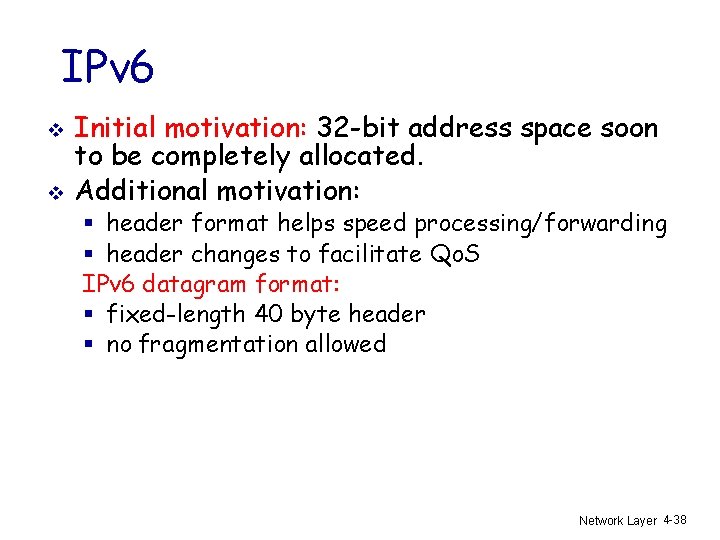 IPv 6 v v Initial motivation: 32 -bit address space soon to be completely