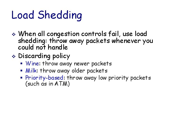 Load Shedding v v When all congestion controls fail, use load shedding: throw away