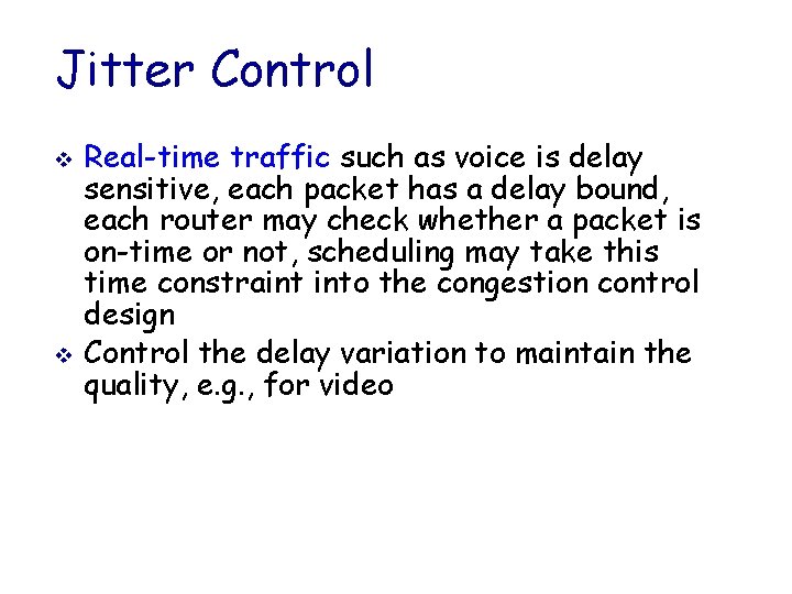 Jitter Control v v Real-time traffic such as voice is delay sensitive, each packet