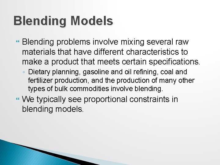 Blending Models Blending problems involve mixing several raw materials that have different characteristics to