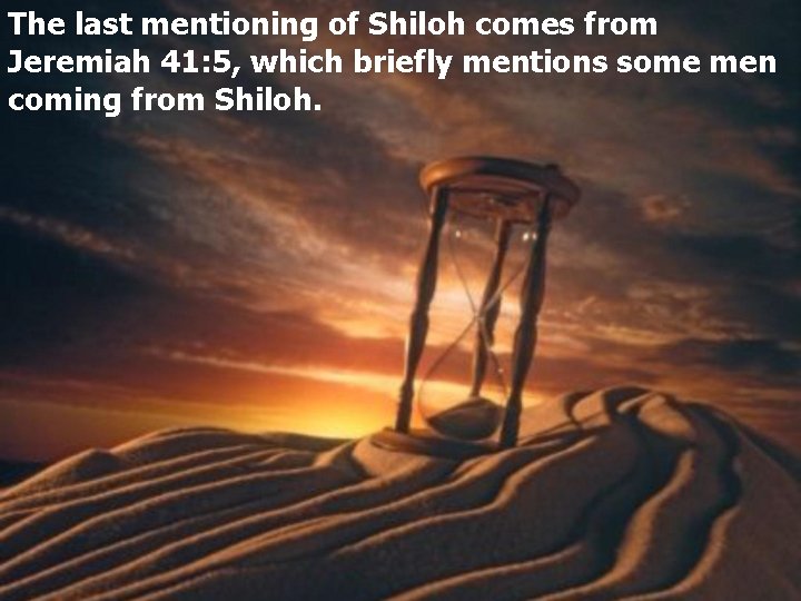 The last mentioning of Shiloh comes from Jeremiah 41: 5, which briefly mentions some