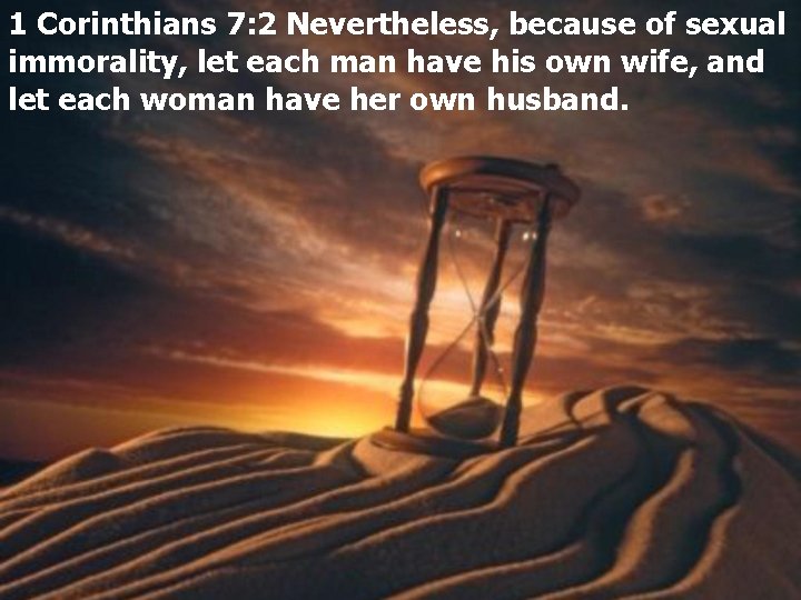 1 Corinthians 7: 2 Nevertheless, because of sexual immorality, let each man have his