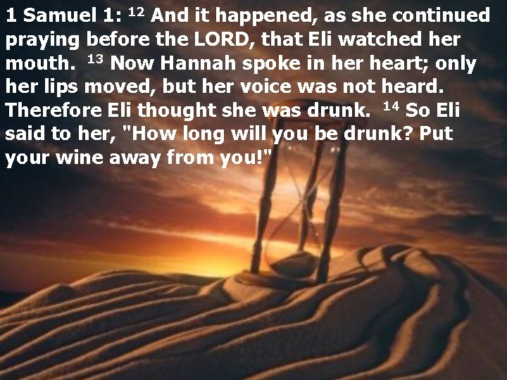 1 Samuel 1: 12 And it happened, as she continued praying before the LORD,