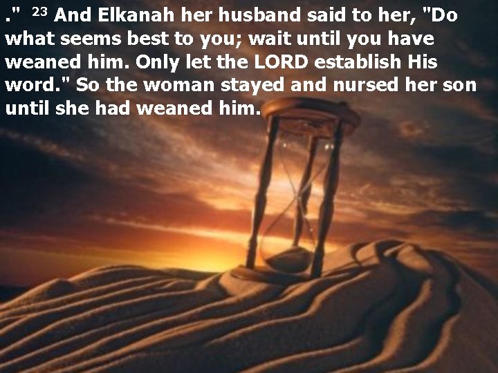 . " 23 And Elkanah her husband said to her, "Do what seems best