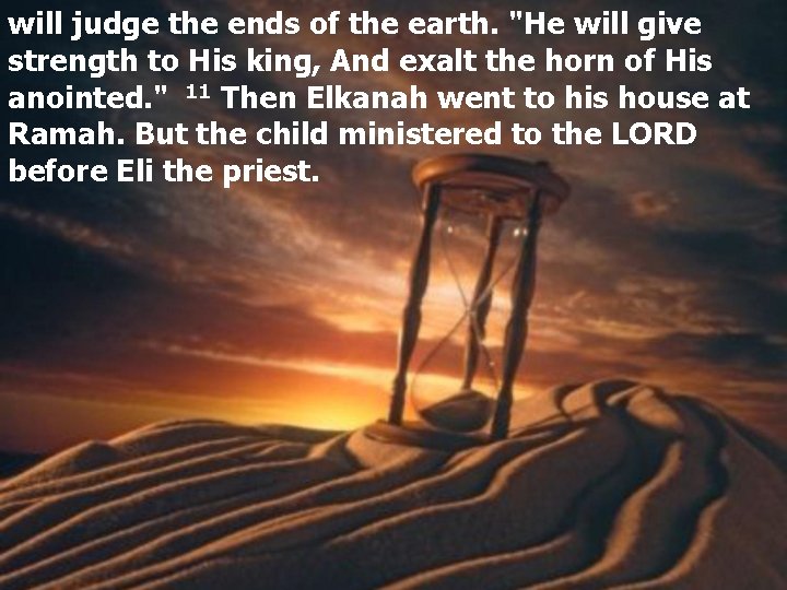 will judge the ends of the earth. "He will give strength to His king,