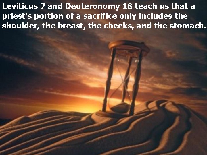 Leviticus 7 and Deuteronomy 18 teach us that a priest’s portion of a sacrifice