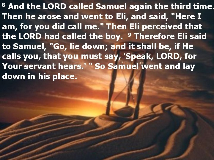 8 And the LORD called Samuel again the third time. Then he arose and