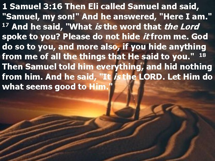 1 Samuel 3: 16 Then Eli called Samuel and said, "Samuel, my son!" And