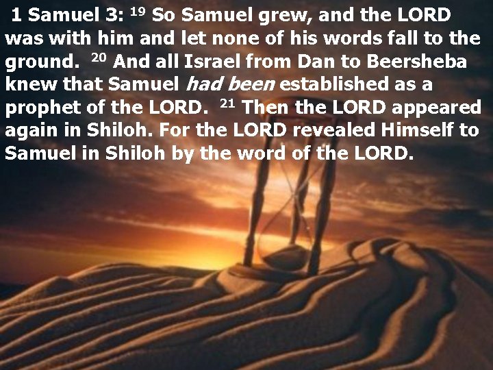  1 Samuel 3: 19 So Samuel grew, and the LORD was with him