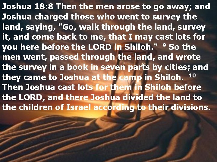 Joshua 18: 8 Then the men arose to go away; and Joshua charged those