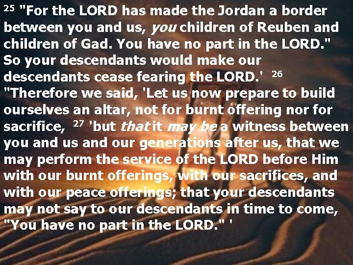 25 "For the LORD has made the Jordan a border between you and us,