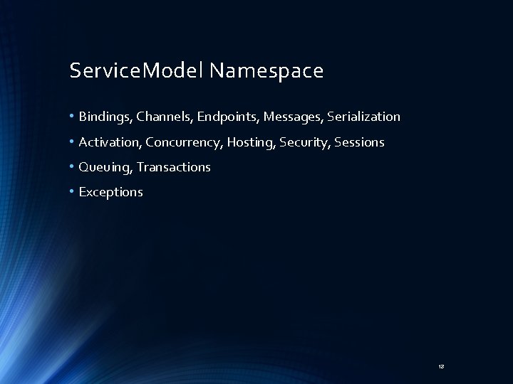 Service. Model Namespace • Bindings, Channels, Endpoints, Messages, Serialization • Activation, Concurrency, Hosting, Security,