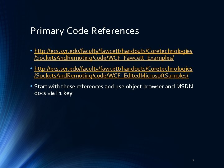 Primary Code References • http: //ecs. syr. edu/faculty/fawcett/handouts/Coretechnologies /Sockets. And. Remoting/code/WCF_Fawcett_Examples/ • http: //ecs.