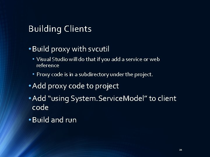 Building Clients • Build proxy with svcutil • Visual Studio will do that if