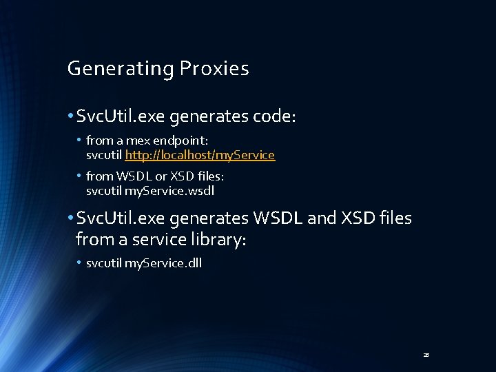 Generating Proxies • Svc. Util. exe generates code: • from a mex endpoint: svcutil