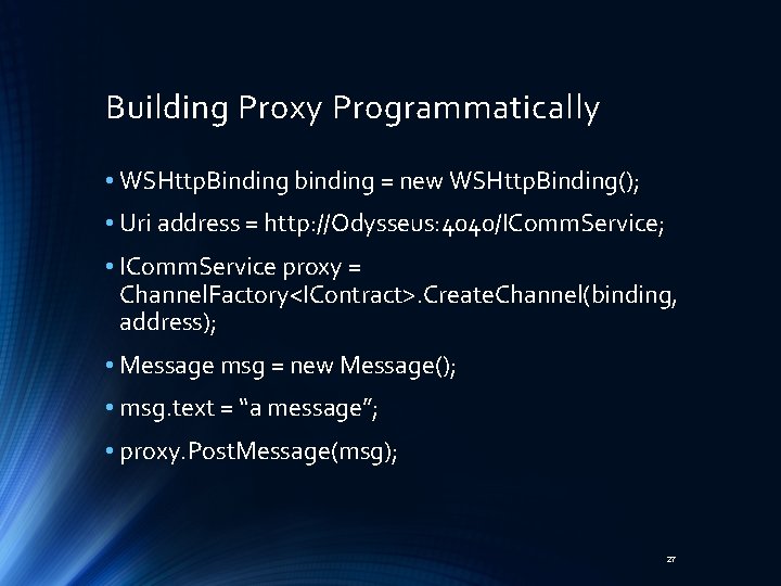 Building Proxy Programmatically • WSHttp. Binding binding = new WSHttp. Binding(); • Uri address