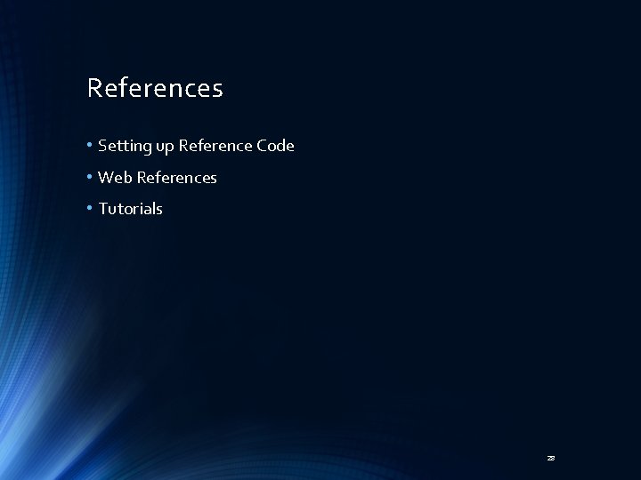 References • Setting up Reference Code • Web References • Tutorials 28 