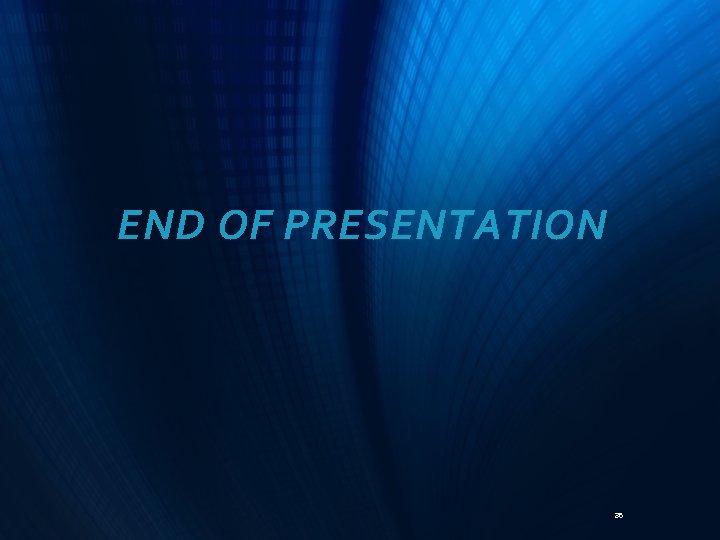 END OF PRESENTATION 36 