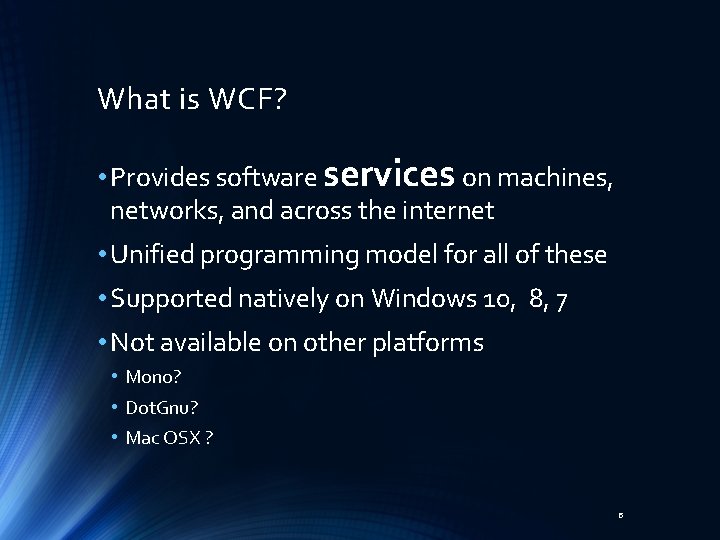 What is WCF? • Provides software services on machines, networks, and across the internet