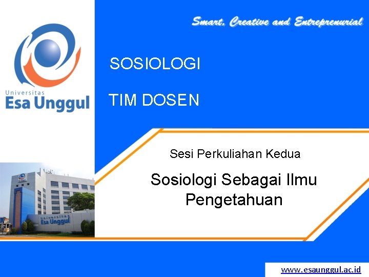 SOSIOLOGI TIM DOSEN Sesi Perkuliahan Kedua Sosiologi Sebagai Ilmu Pengetahuan www. esaunggul. ac. id