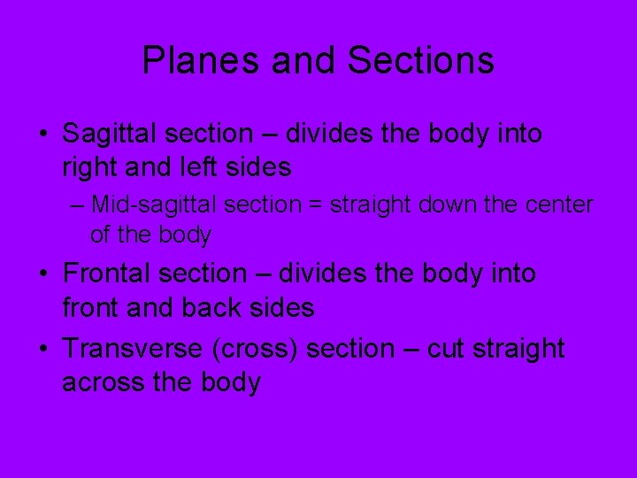 Planes and Sections • Sagittal section – divides the body into right and left