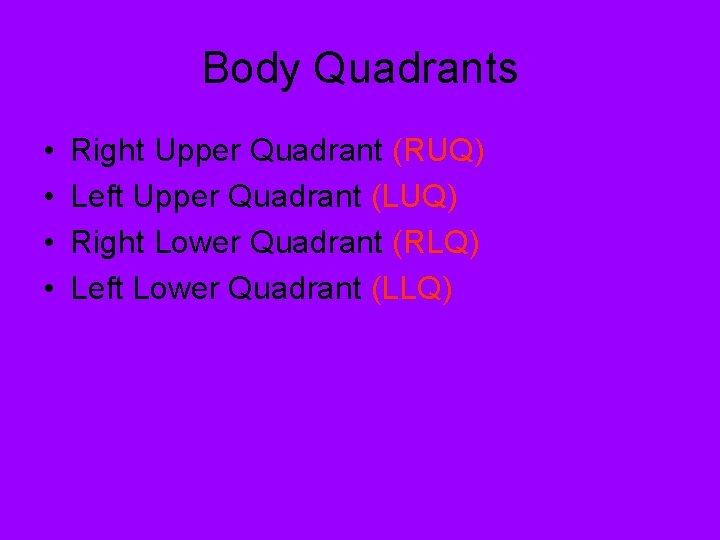 Body Quadrants • • Right Upper Quadrant (RUQ) Left Upper Quadrant (LUQ) Right Lower