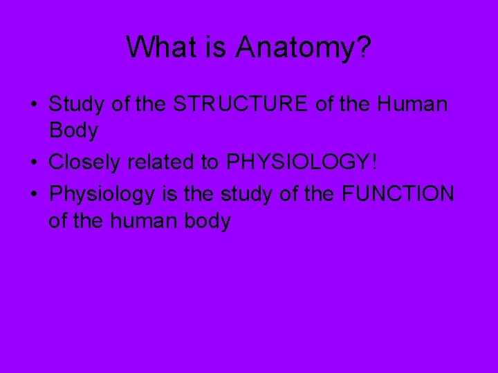 What is Anatomy? • Study of the STRUCTURE of the Human Body • Closely