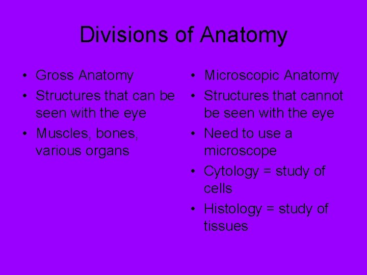 Divisions of Anatomy • Gross Anatomy • Structures that can be seen with the