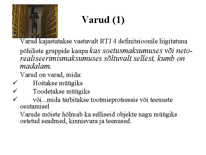 Varud (1) Varud kajastatakse vastavalt RTJ 4 definitsioonile liigitatuna põhiliste gruppide kaupa kas soetusmaksumuses