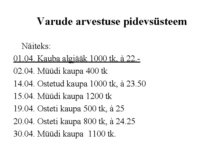 Varude arvestuse pidevsüsteem Näiteks: 01. 04. Kauba algjääk 1000 tk, à 22. 04. Müüdi