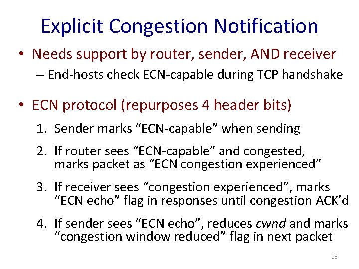 Explicit Congestion Notification • Needs support by router, sender, AND receiver – End-hosts check