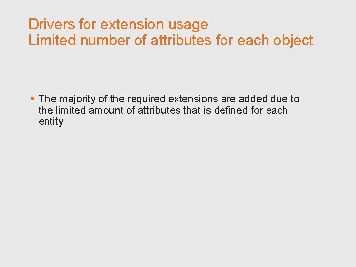 Drivers for extension usage Limited number of attributes for each object § The majority