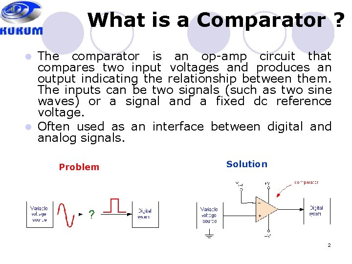 What is a Comparator ? The comparator is an op-amp circuit that compares two