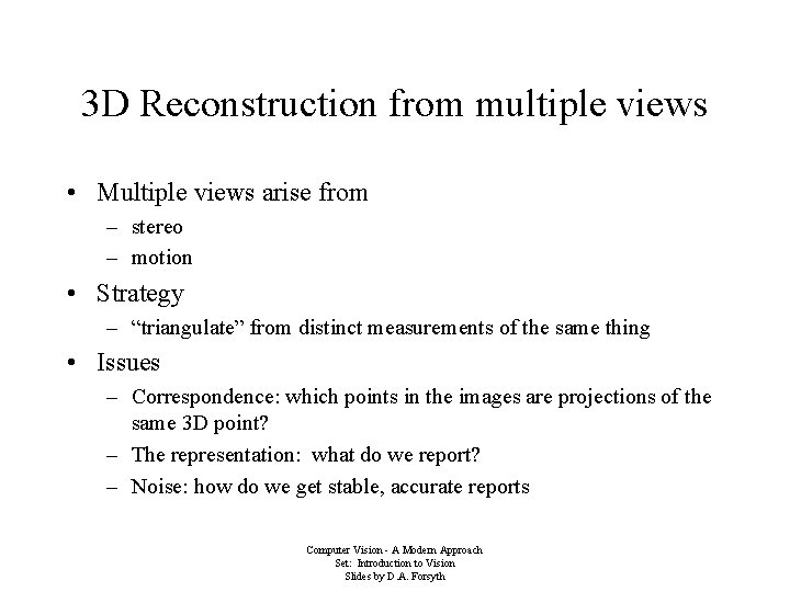 3 D Reconstruction from multiple views • Multiple views arise from – stereo –
