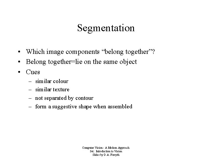 Segmentation • Which image components “belong together”? • Belong together=lie on the same object