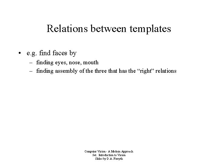 Relations between templates • e. g. find faces by – finding eyes, nose, mouth