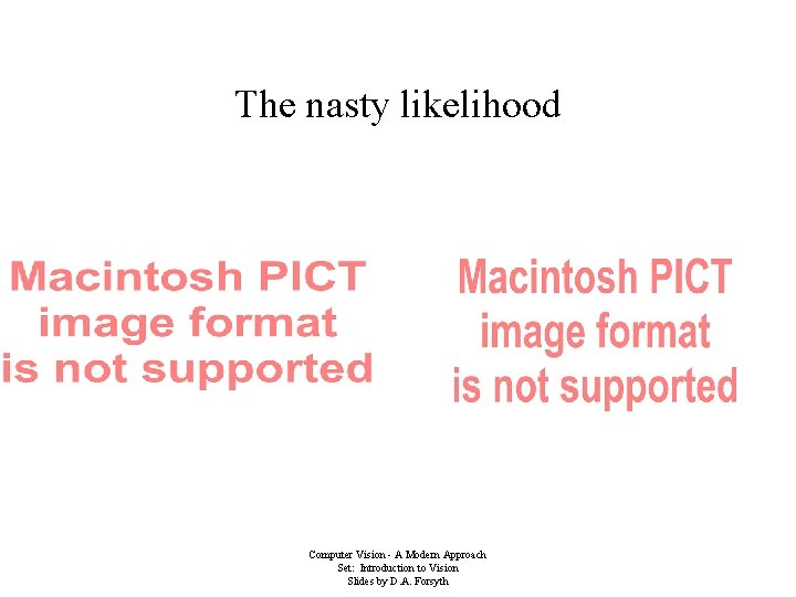 The nasty likelihood Computer Vision - A Modern Approach Set: Introduction to Vision Slides