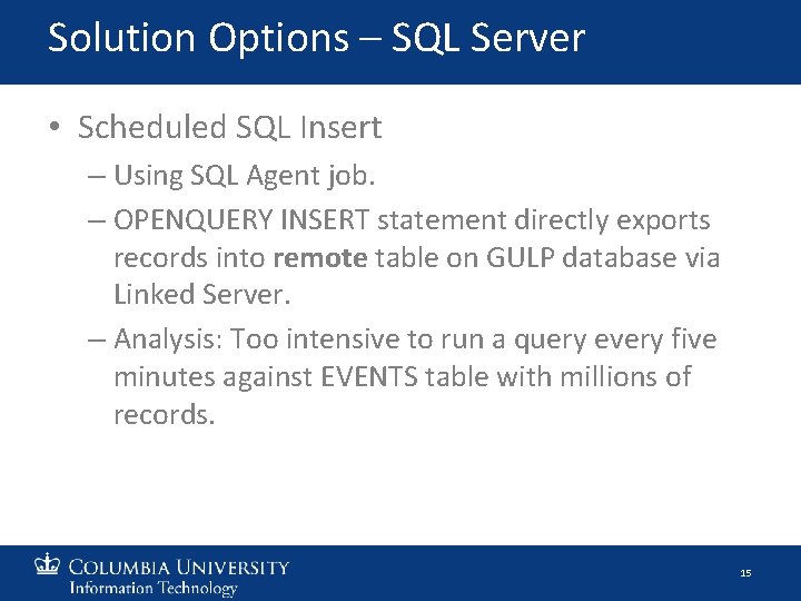 Solution Options – SQL Server • Scheduled SQL Insert – Using SQL Agent job.