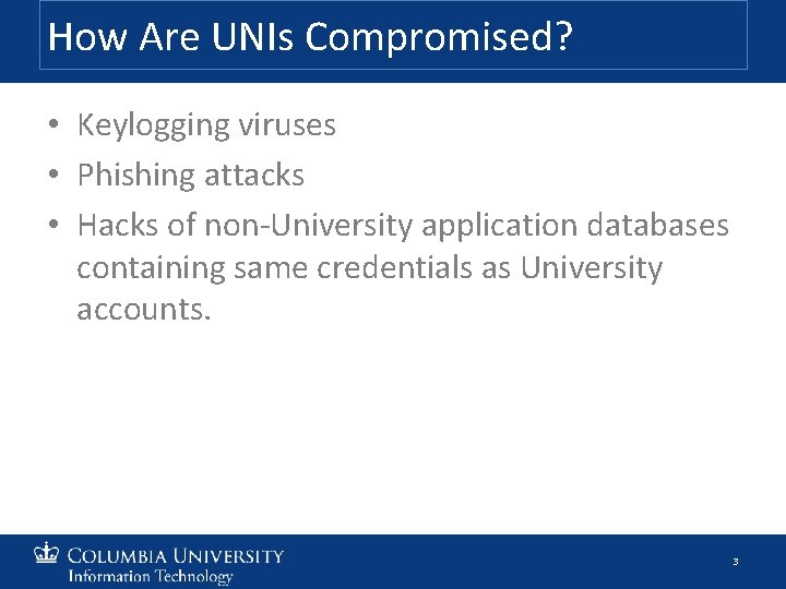 How Are UNIs Compromised? • Keylogging viruses • Phishing attacks • Hacks of non-University
